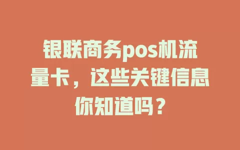 银联商务pos机流量卡，这些关键信息你知道吗？
