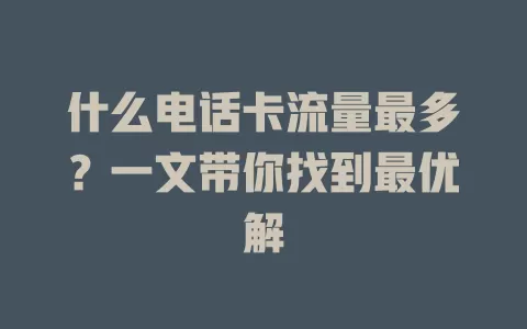 什么电话卡流量最多?一文带你找到最优解