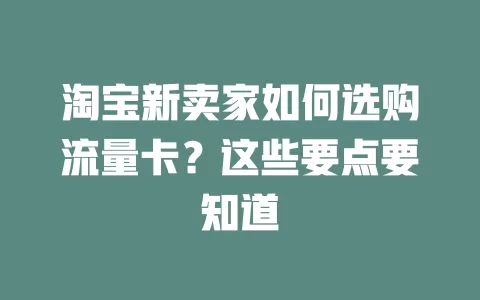 淘宝新卖家如何选购流量卡?这些要点要知道