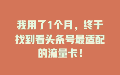我用了1个月,终于找到看头条号最适配的流量卡!