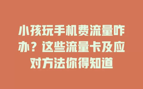 小孩玩手机费流量咋办？这些流量卡及应对方法你得知道