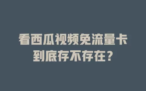看西瓜视频免流量卡到底存不存在?