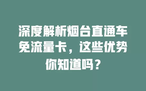 深度解析烟台直通车免流量卡,这些优势你知道吗?