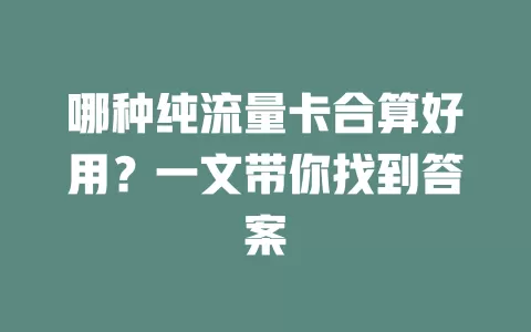 哪种纯流量卡合算好用?一文带你找到答案