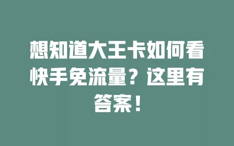 想知道大王卡如何看快手免流量?这里有答案!