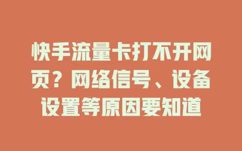 快手流量卡打不开网页？网络信号、设备设置等原因要知道