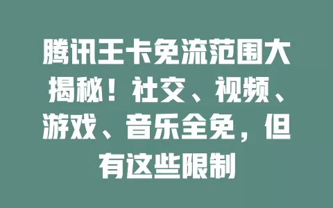 腾讯王卡免流范围大揭秘!社交、视频、游戏、音乐全免,但有这些限制