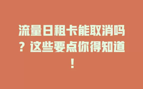 流量日租卡能取消吗?这些要点你得知道!