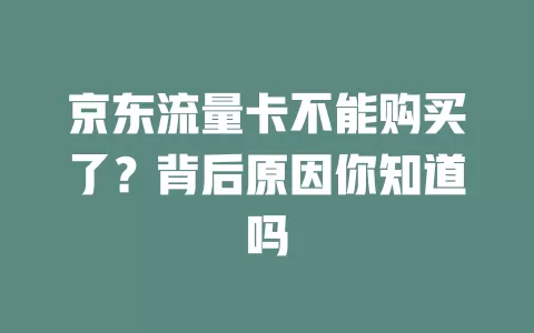 京东流量卡不能购买了?背后原因你知道吗