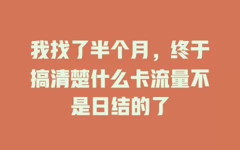 我找了半个月,终于搞清楚什么卡流量不是日结的了