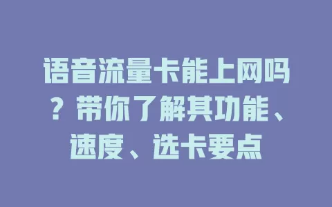 语音流量卡能上网吗?带你了解其功能、速度、选卡要点