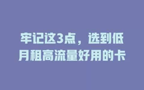 牢记这3点,选到低月租高流量好用的卡