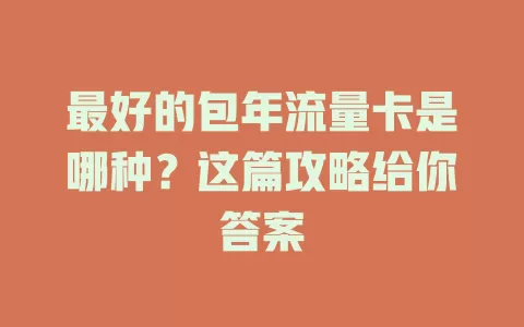 最好的包年流量卡是哪种?这篇攻略给你答案