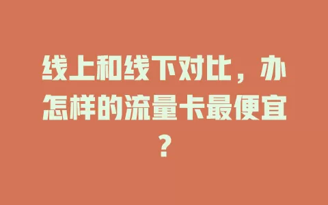 线上和线下对比,办怎样的流量卡最便宜?