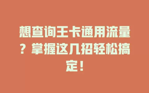 想查询王卡通用流量?掌握这几招轻松搞定!