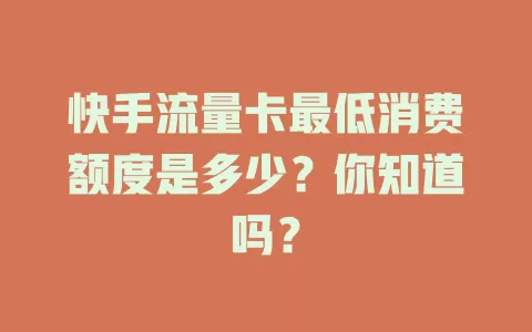 快手流量卡最低消费额度是多少?你知道吗?