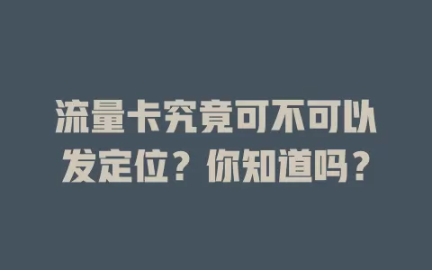 流量卡究竟可不可以发定位?你知道吗?