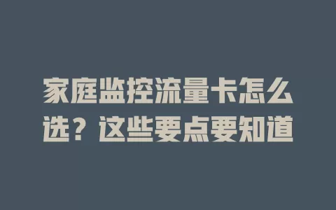 家庭监控流量卡怎么选?这些要点要知道