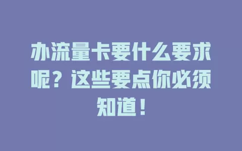 办流量卡要什么要求呢？这些要点你必须知道！