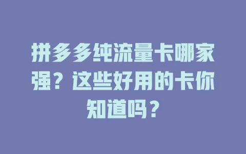 拼多多纯流量卡哪家强？这些好用的卡你知道吗？