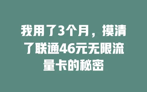 我用了3个月,摸清了联通46元无限流量卡的秘密
