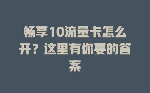 畅享10流量卡怎么开?这里有你要的答案
