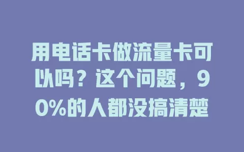 用电话卡做流量卡可以吗？这个问题，90%的人都没搞清楚