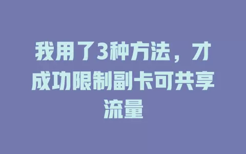 我用了3种方法,才成功限制副卡可共享流量
