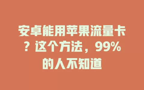 安卓能用苹果流量卡?这个方法,99%的人不知道