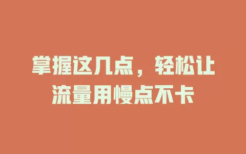 掌握这几点,轻松让流量用慢点不卡