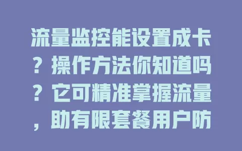 流量监控能设置成卡?操作方法你知道吗?它可精准掌握流量,助有限套餐用户防超支,还能优化流量使用,常出差或换网络的人也受益,让你流量管理更从容