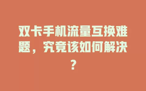 双卡手机流量互换难题,究竟该如何解决?