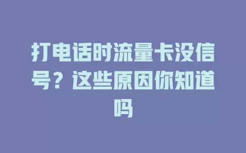 打电话时流量卡没信号?这些原因你知道吗