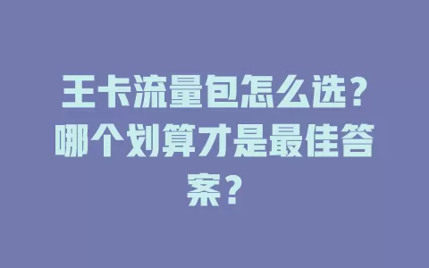 王卡流量包怎么选？哪个划算才是最佳答案？