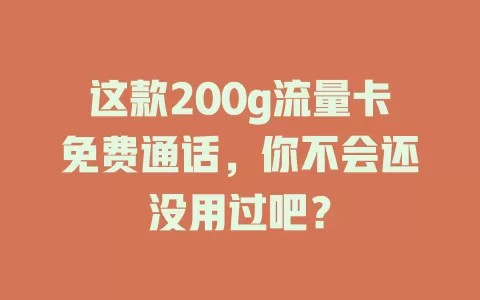 这款200g流量卡免费通话,你不会还没用过吧?