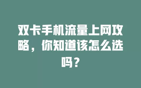 双卡手机流量上网攻略,你知道该怎么选吗?