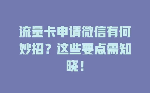 流量卡申请微信有何妙招?这些要点需知晓!