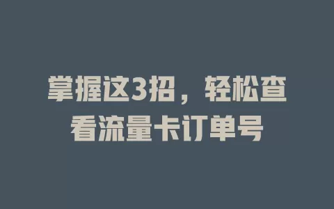 掌握这3招，轻松查看流量卡订单号