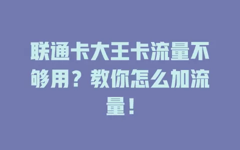 联通卡大王卡流量不够用？教你怎么加流量！