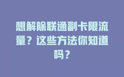 想解除联通副卡限流量?这些方法你知道吗?