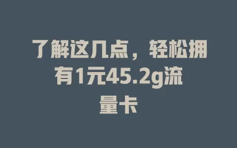 了解这几点,轻松拥有1元45.2g流量卡