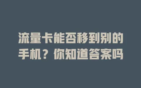 流量卡能否移到别的手机？你知道答案吗