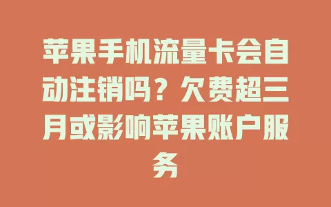 苹果手机流量卡会自动注销吗？欠费超三月或影响苹果账户服务