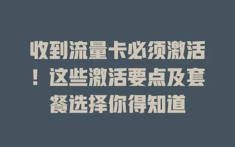 收到流量卡必须激活!这些激活要点及套餐选择你得知道