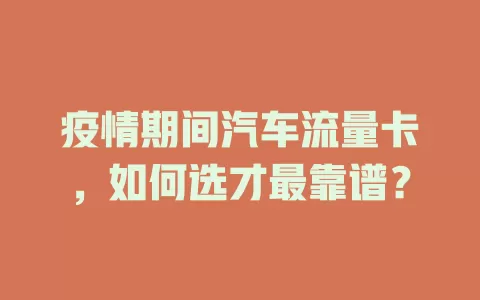 疫情期间汽车流量卡,如何选才最靠谱?