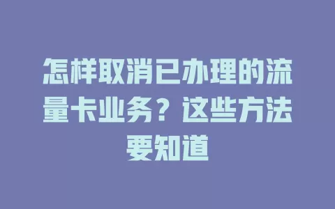 怎样取消已办理的流量卡业务?这些方法要知道