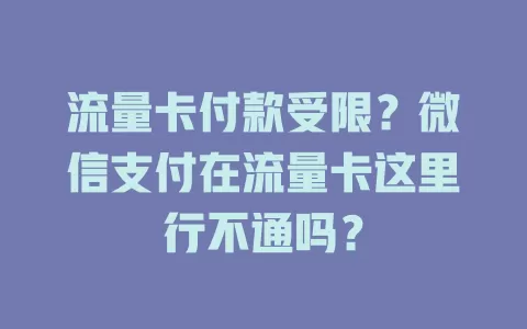 流量卡付款受限？微信支付在流量卡这里行不通吗？