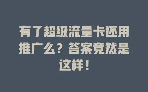 有了超级流量卡还用推广么?答案竟然是这样!