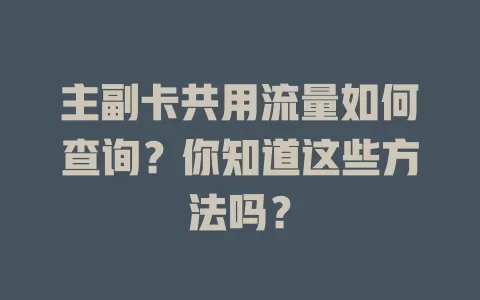 主副卡共用流量如何查询?你知道这些方法吗?