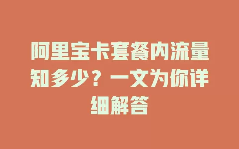 阿里宝卡套餐内流量知多少?一文为你详细解答
